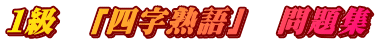 １級　「四字熟語」　問題集
